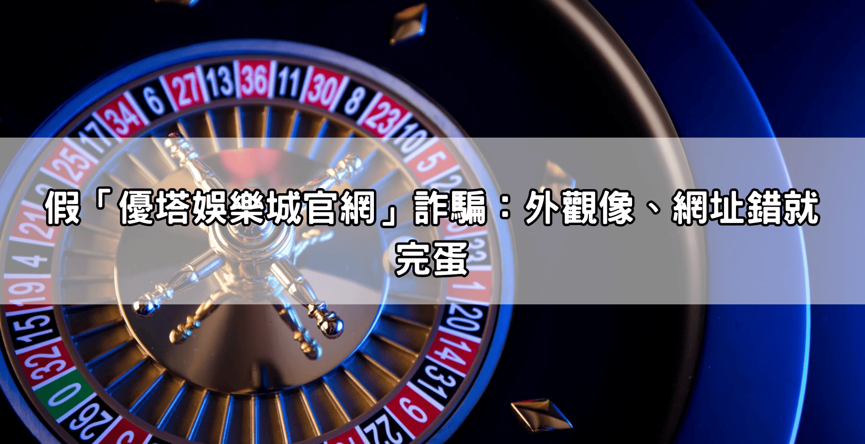 假「優塔娛樂城官網」詐騙：外觀像、網址錯就完蛋